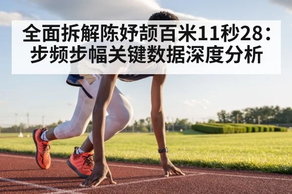 全面拆解陈妤颉百米11秒28：步频步幅关键数据深度分析