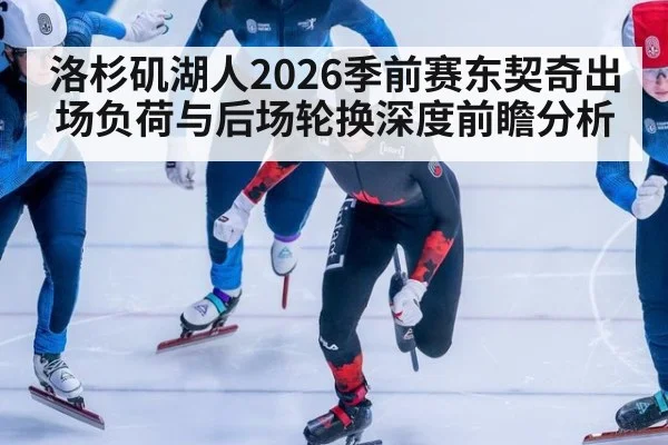 洛杉矶湖人2026季前赛东契奇出场负荷与后场轮换深度前瞻分析