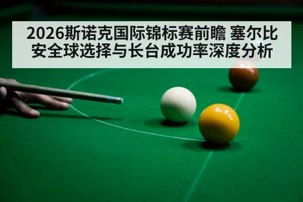 2026斯诺克国际锦标赛前瞻 塞尔比安全球选择与长台成功率深度分析