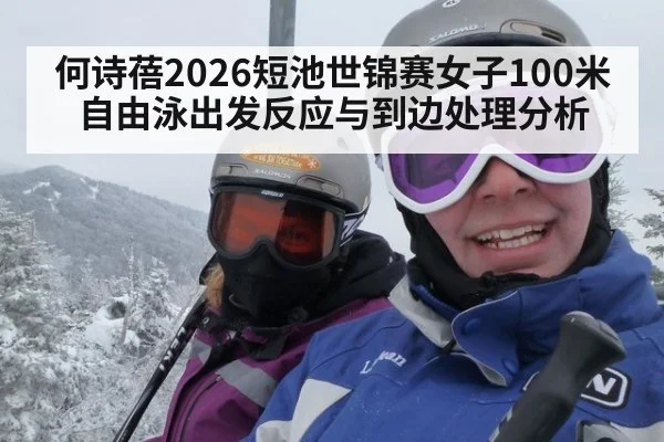 何诗蓓2026短池世锦赛女子100米自由泳出发反应与到边处理分析